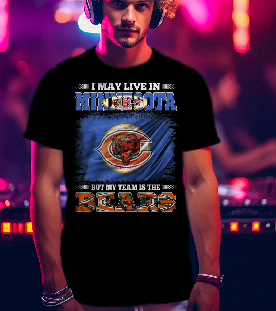 I May Live In Minnesota But My Team Is The Bears T-Shirt