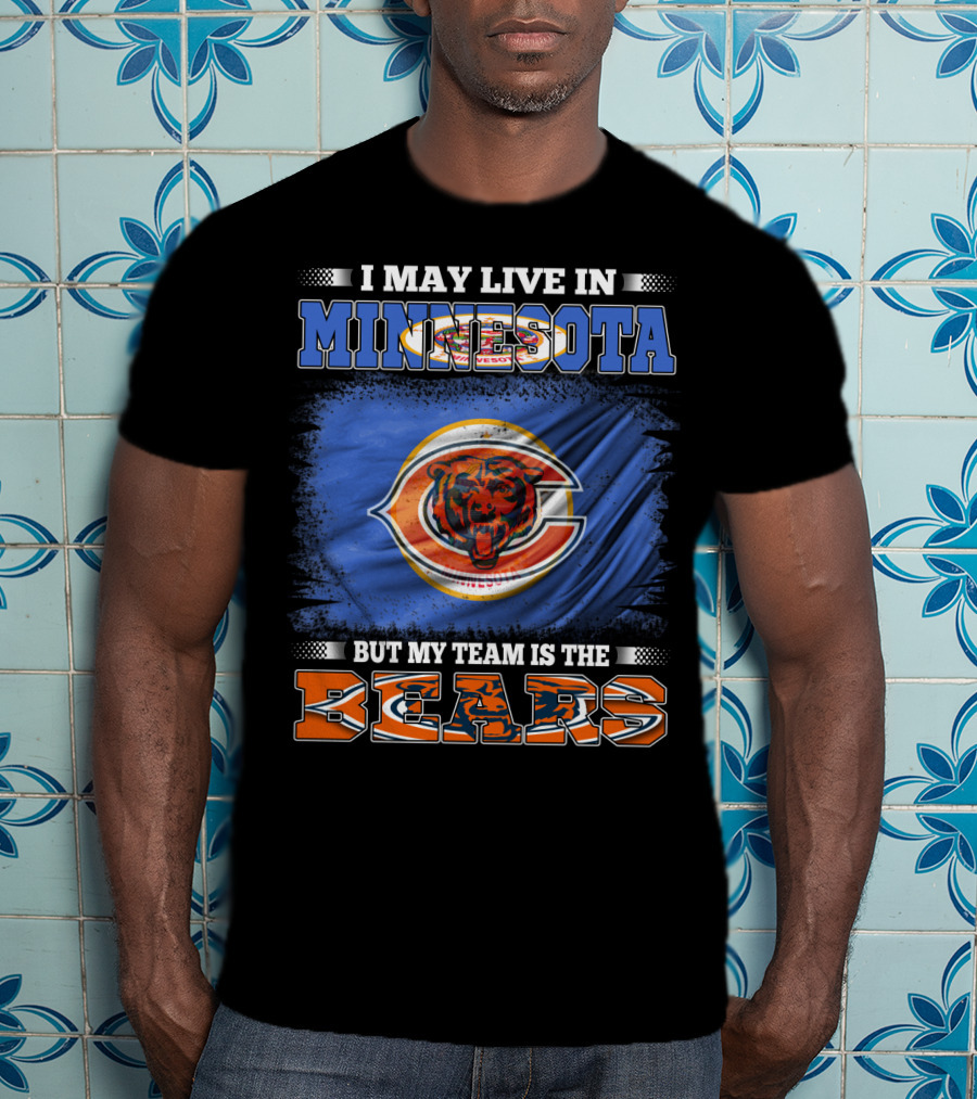I May Live In Minnesota But My Team Is The Bears T-Shirt