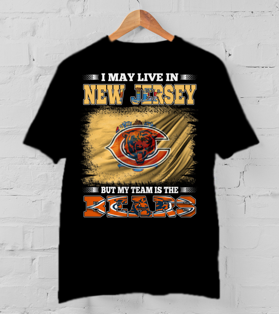 I May Live In New Jersey But My Team Is The Bears Chicago Bears Fan Pride T-Shirt
