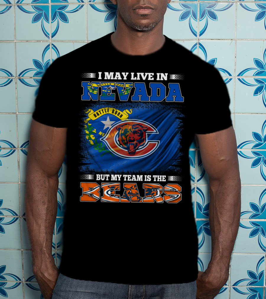 I May Live In Nevada Battle Born But My Team Is The Bears T-Shirt