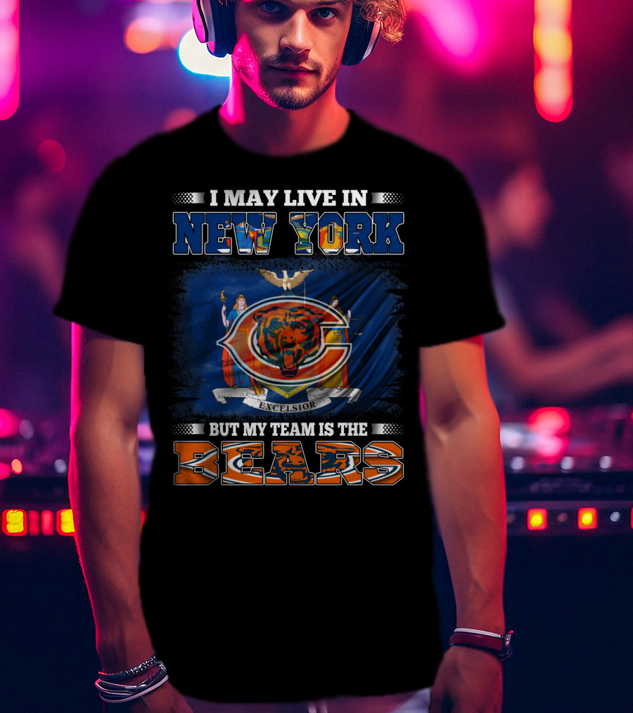 I May Live In New York But My Team Is The Bears T-Shirt