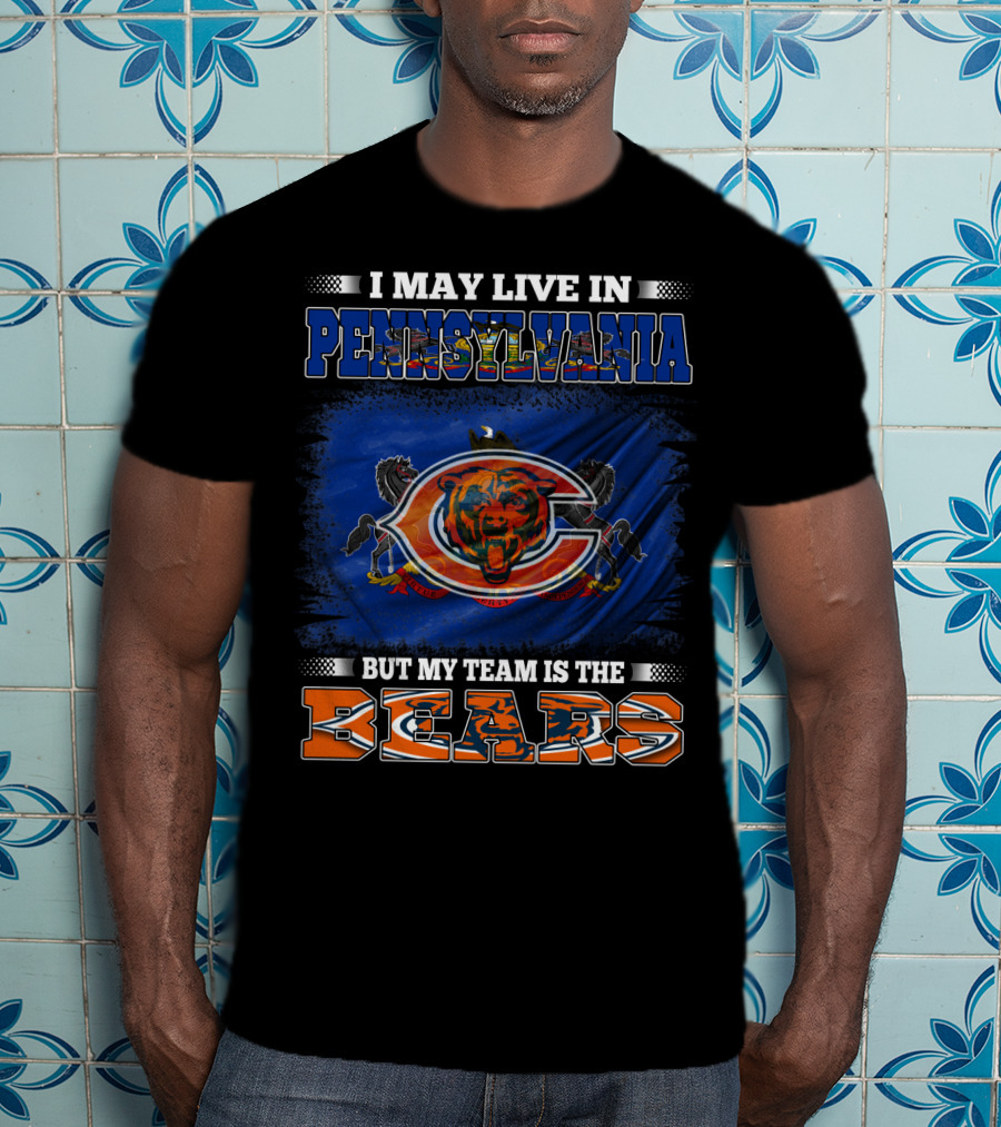 I May Live In Pennsylvania But My Team Is The Bears T-Shirt