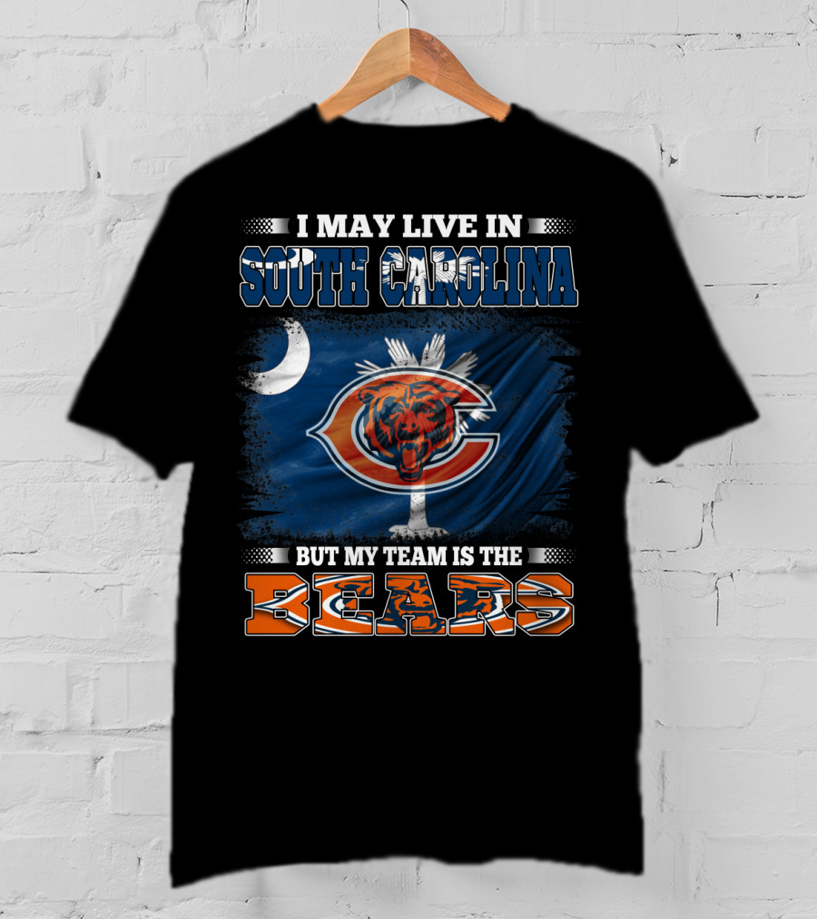 I May Live In South Carolina But My Team Is The Chicago Bears T-Shirt