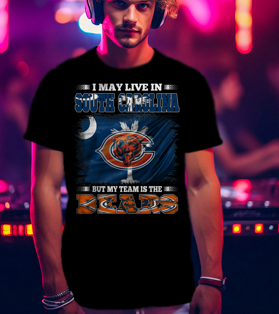 I May Live In South Carolina But My Team Is The Chicago Bears T-Shirt