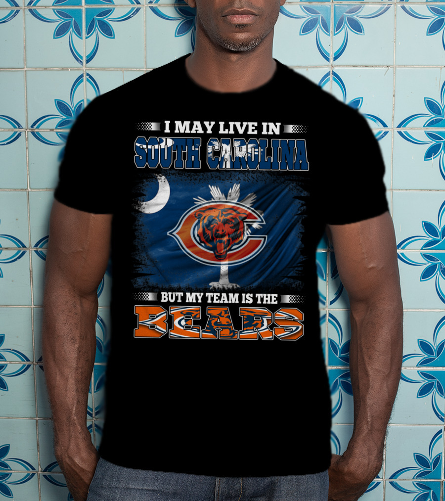 I May Live In South Carolina But My Team Is The Chicago Bears T-Shirt