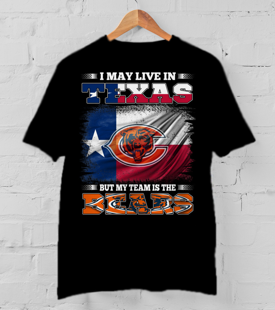 I May Live In Texas But My Team Is The Bears Texas Flag T-Shirt