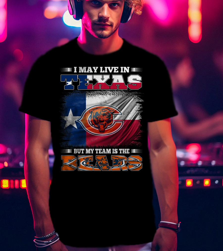 I May Live In Texas But My Team Is The Bears Texas Flag T-Shirt