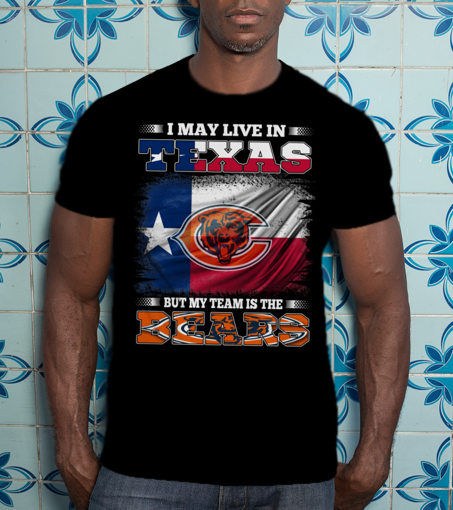 I May Live In Texas But My Team Is The Bears Texas Flag T-Shirt