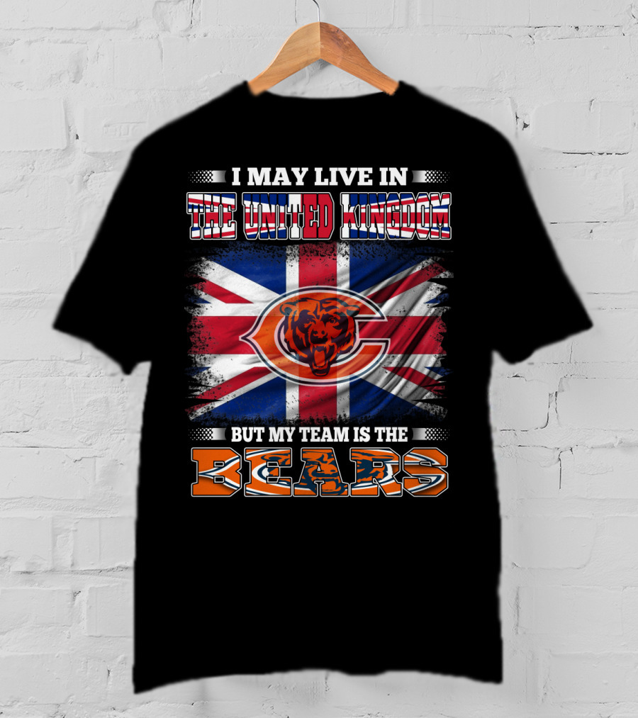 I May Live In The United Kingdom But My Team Is The Bears Flag T-Shirt