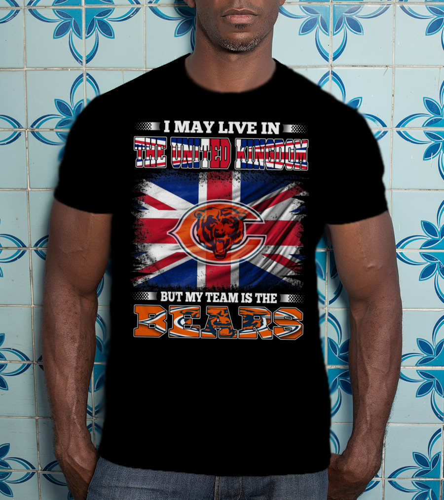I May Live In The United Kingdom But My Team Is The Bears Flag T-Shirt