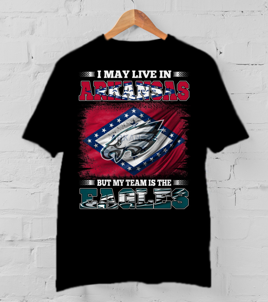 I May Live In Arkansas But My Team Is The Eagles T-Shirt
