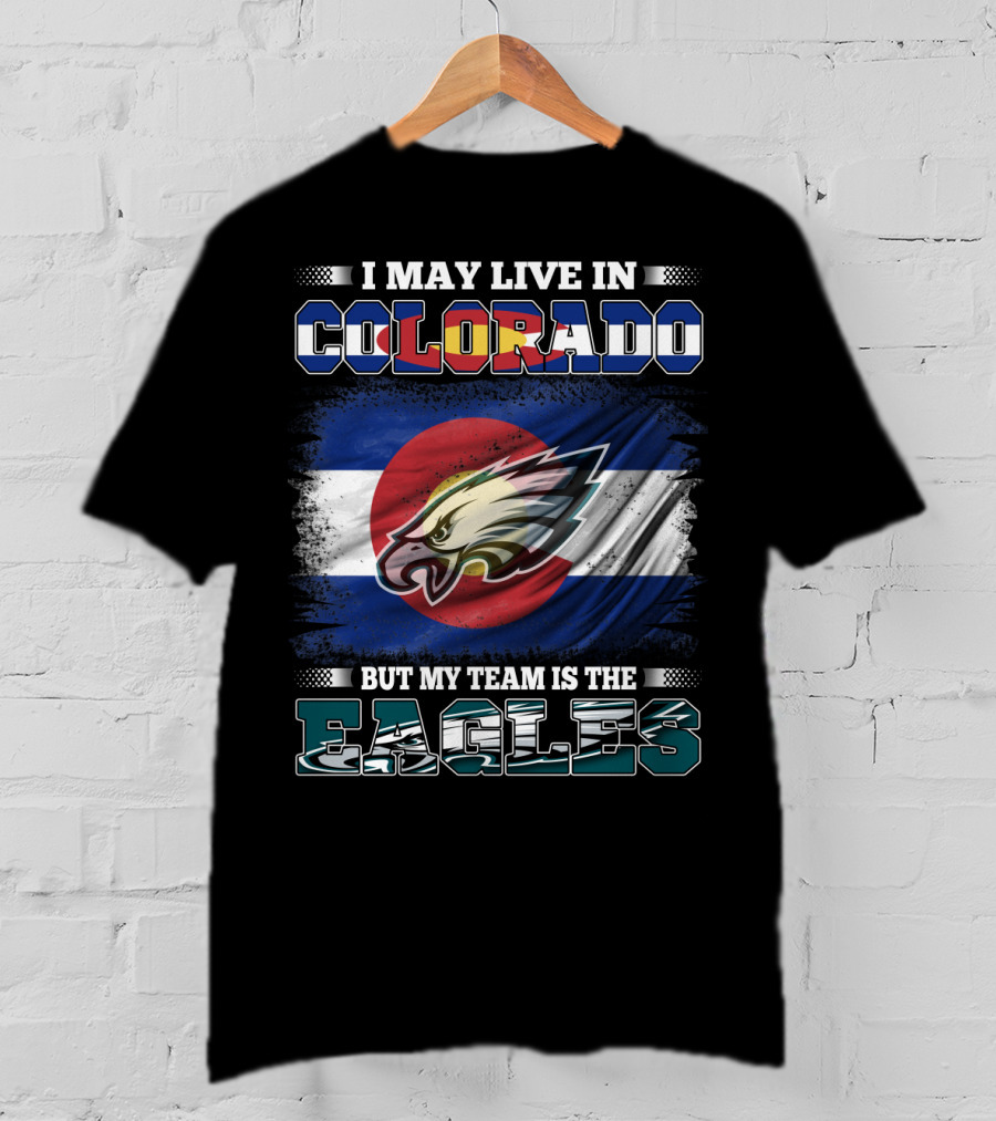 I May Live In Colorado But My Team Is The Eagles Colorado Flag Background T-Shirt