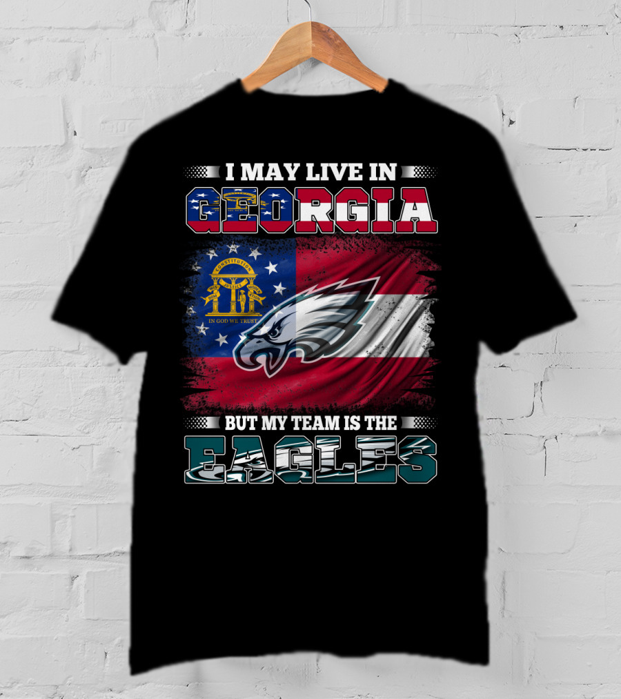 I May Live In Georgia But My Team Is The Eagles T-Shirt