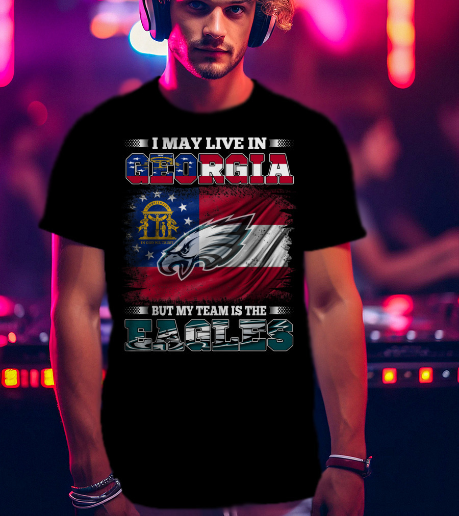 I May Live In Georgia But My Team Is The Eagles T-Shirt