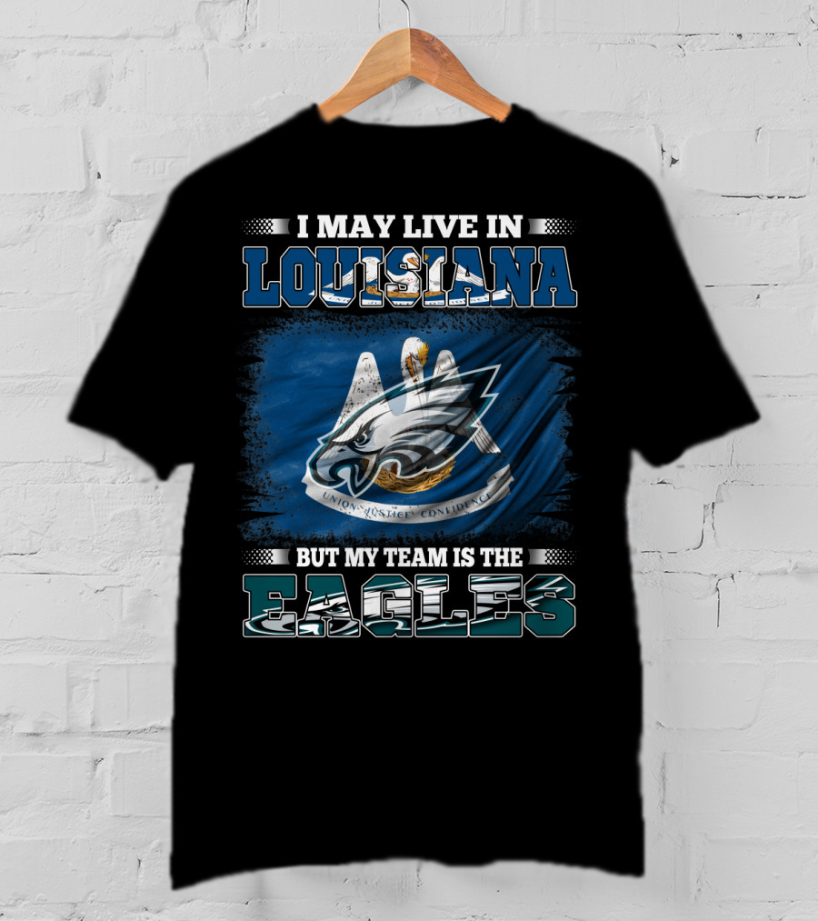 I May Live In Louisiana But My Team Is The Eagles Union Justice Confidence T-Shirt