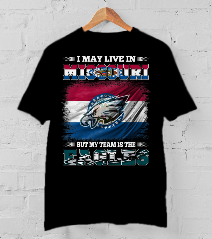 I May Live In Missouri But My Team Is The Eagles T-Shirt