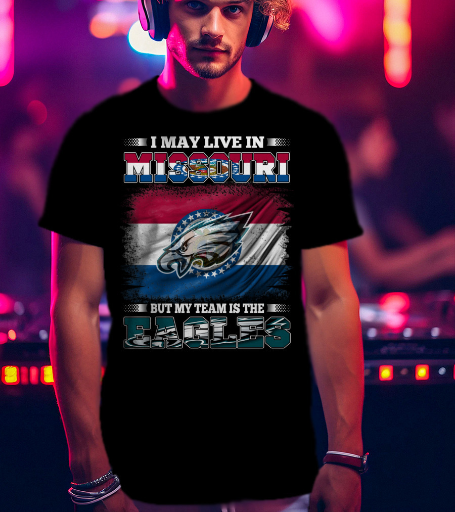 I May Live In Missouri But My Team Is The Eagles T-Shirt