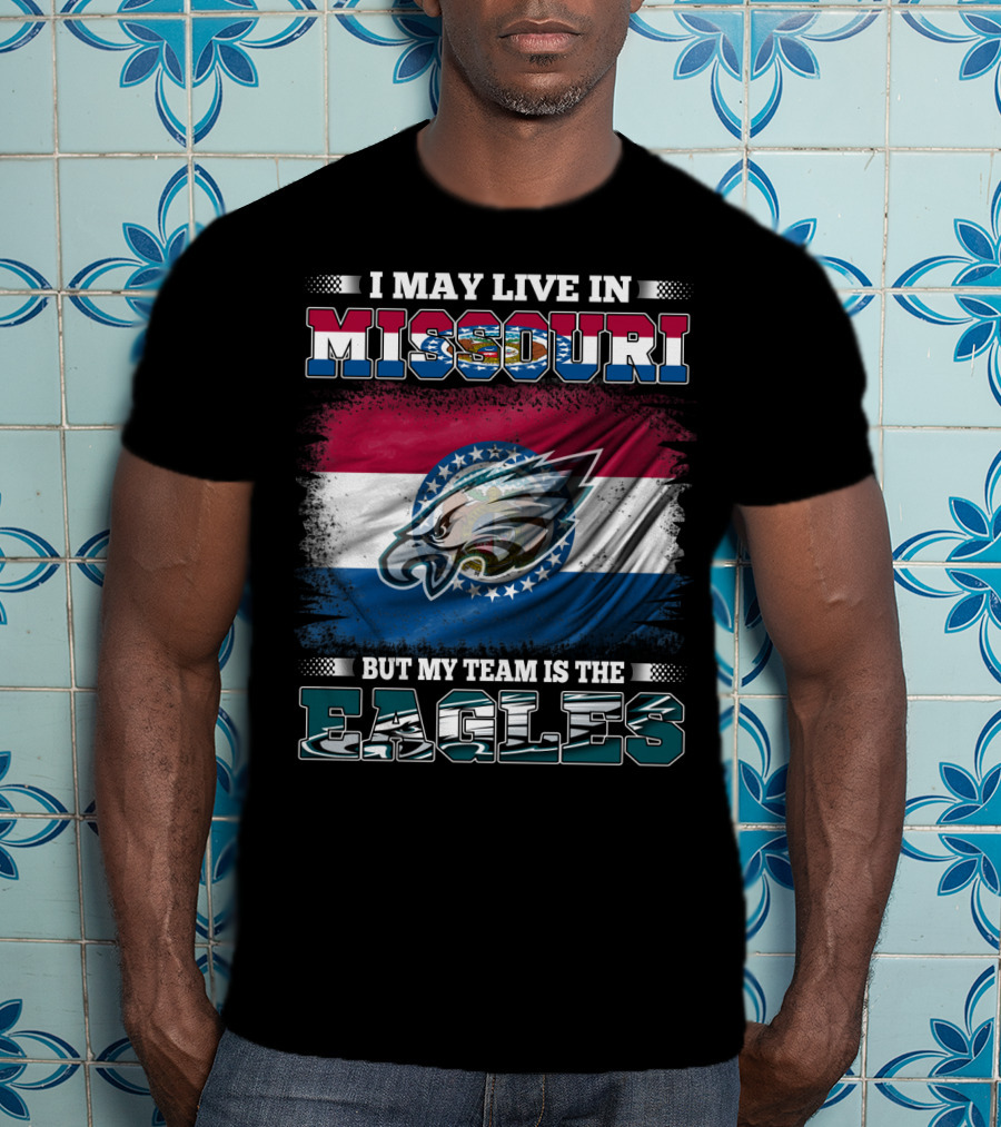 I May Live In Missouri But My Team Is The Eagles T-Shirt