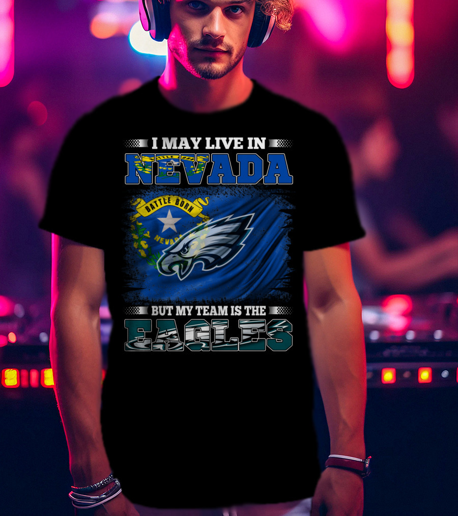 I May Live In Nevada But My Team Is The Eagles Battle Born Flag T-Shirt