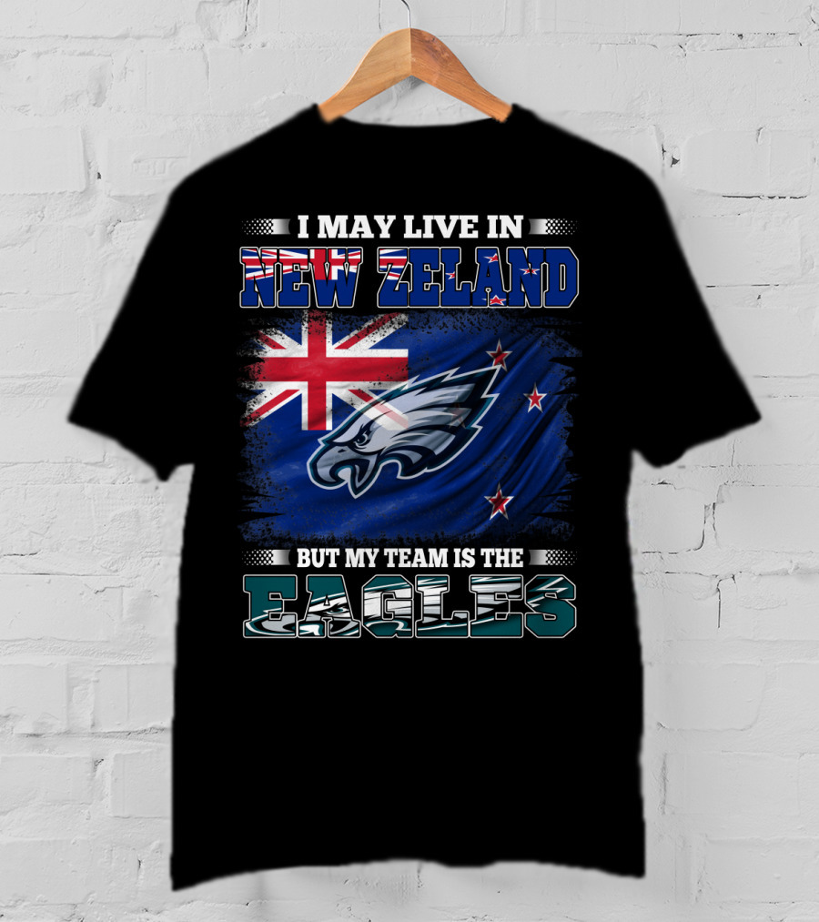 I May Live In New Zealand With The Flag But My Team Is The Eagles T-Shirt