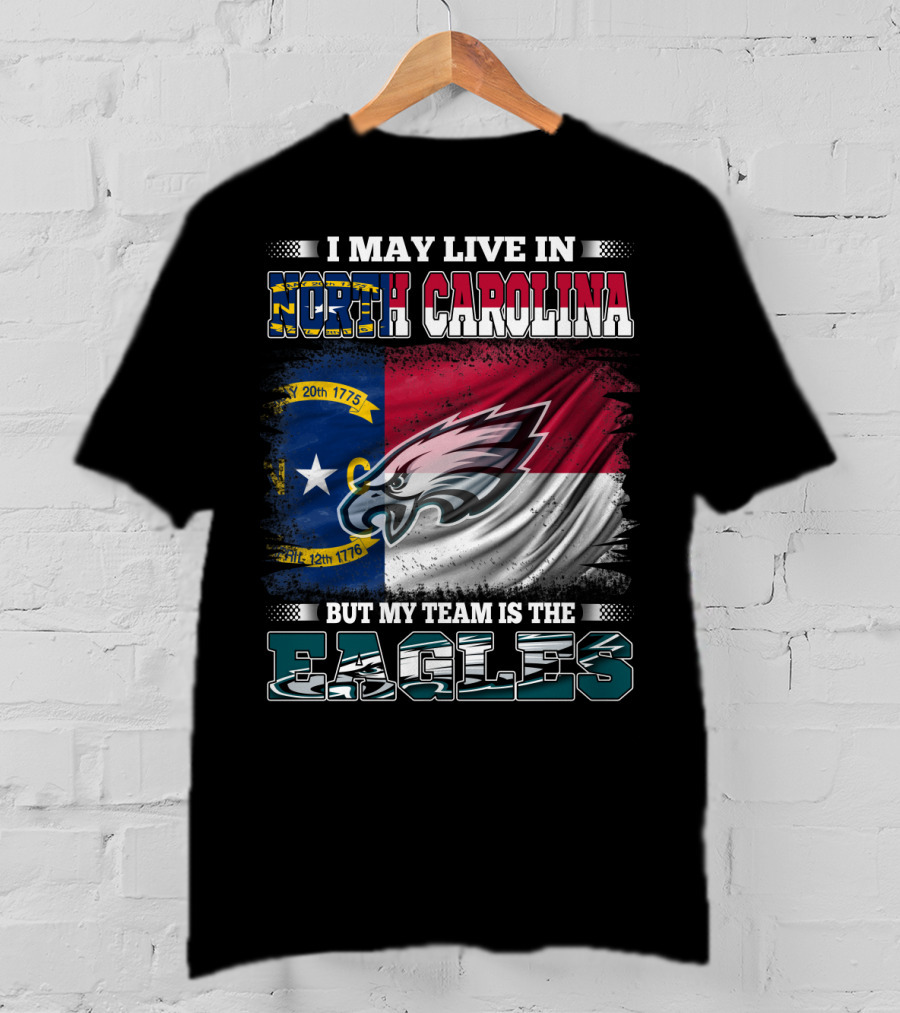 I May Live In North Carolina North Carolina Flag Eagles Logo My Team Is The Eagles T-Shirt