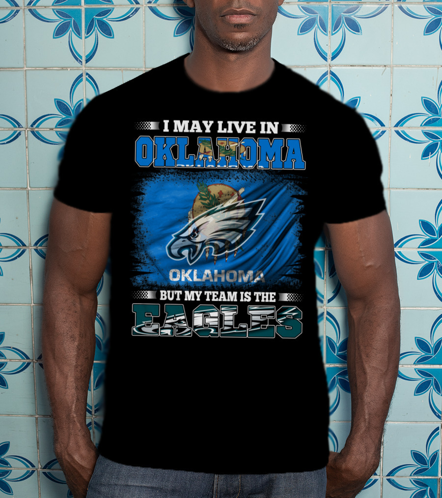 I May Live In Oklahoma But My Team Is The Eagles T-Shirt