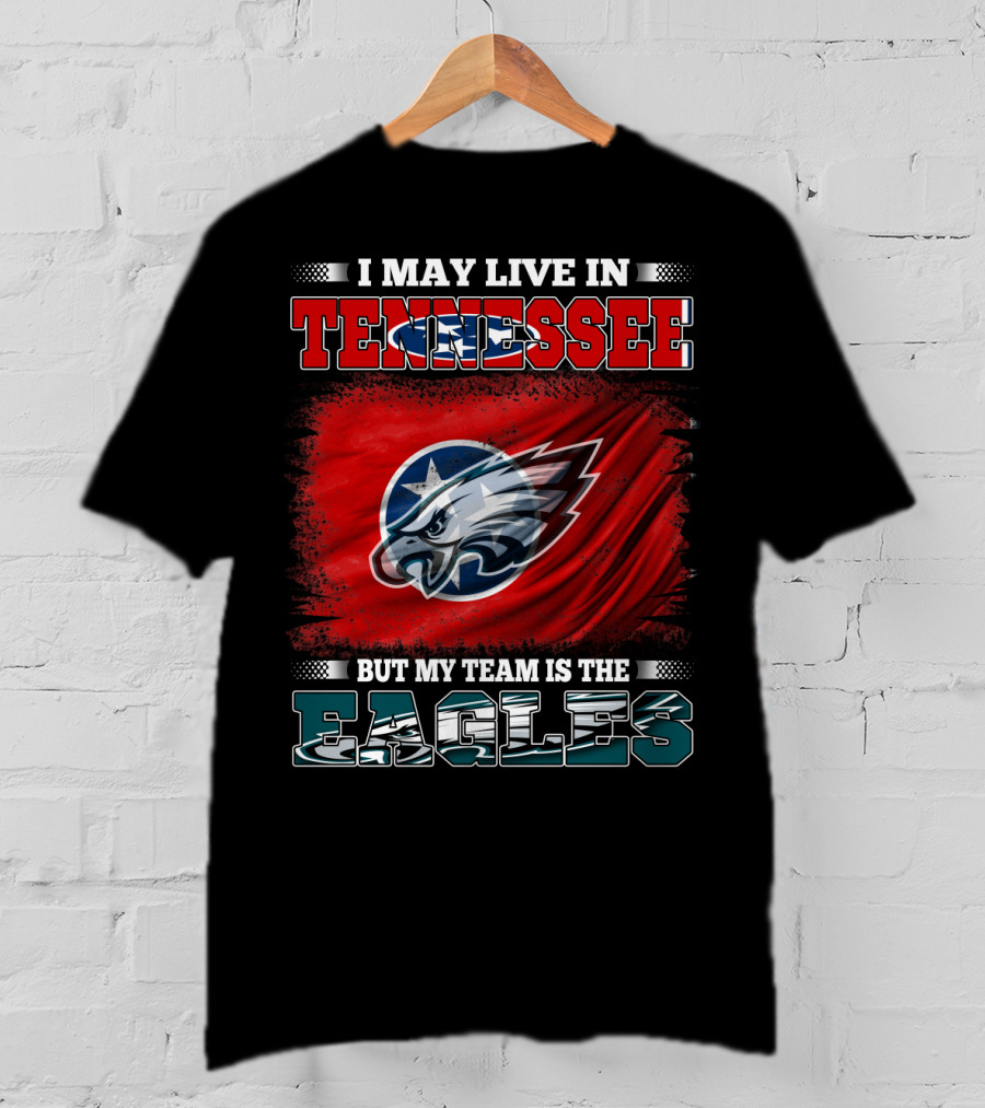I May Live In Tennessee But My Team Is The Eagles T-Shirt