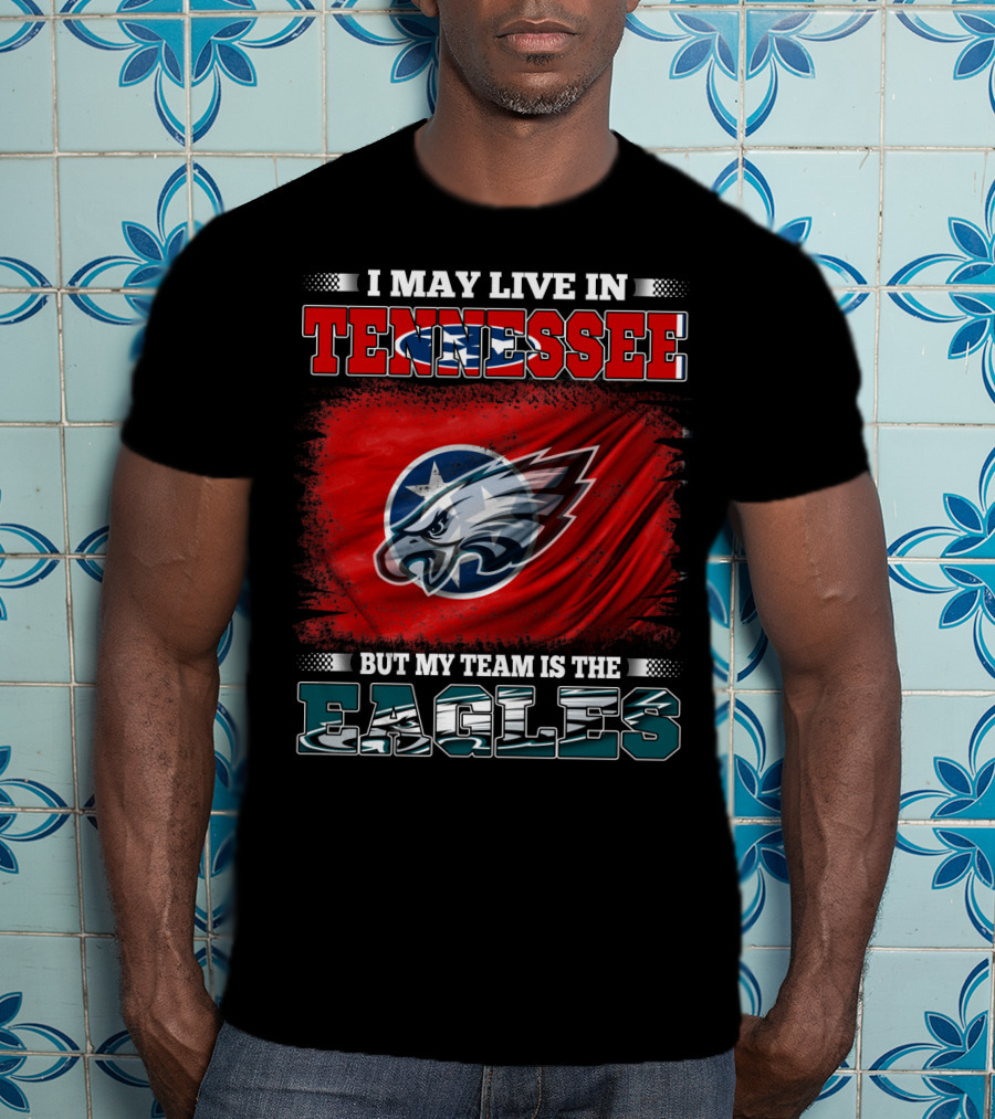 I May Live In Tennessee But My Team Is The Eagles T-Shirt