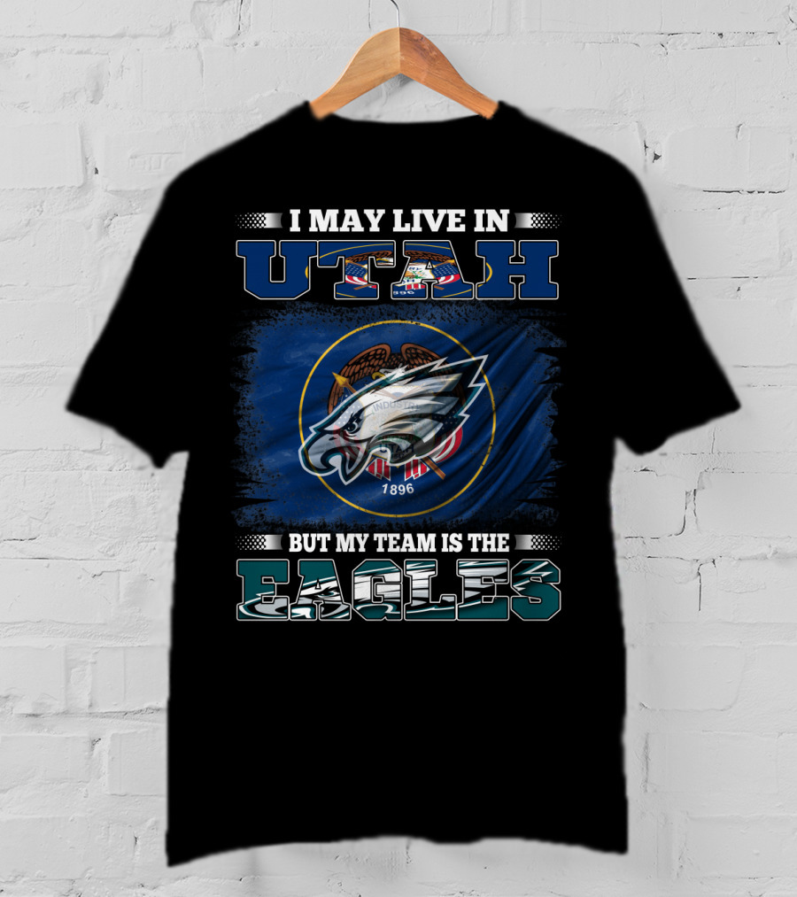 I May Live In Utah But My Team Is The Eagles T-Shirt