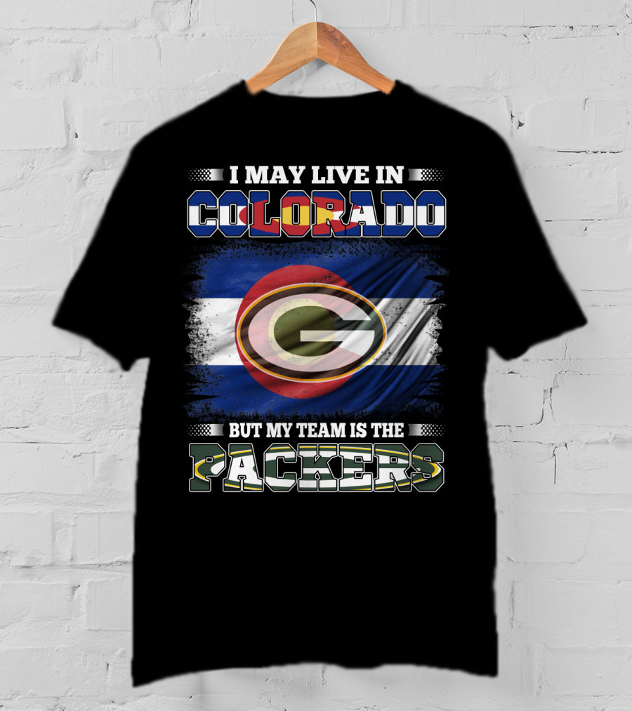 I May Live In Colorado But My Team Is The Packers Green Bay Football Fan T-Shirt