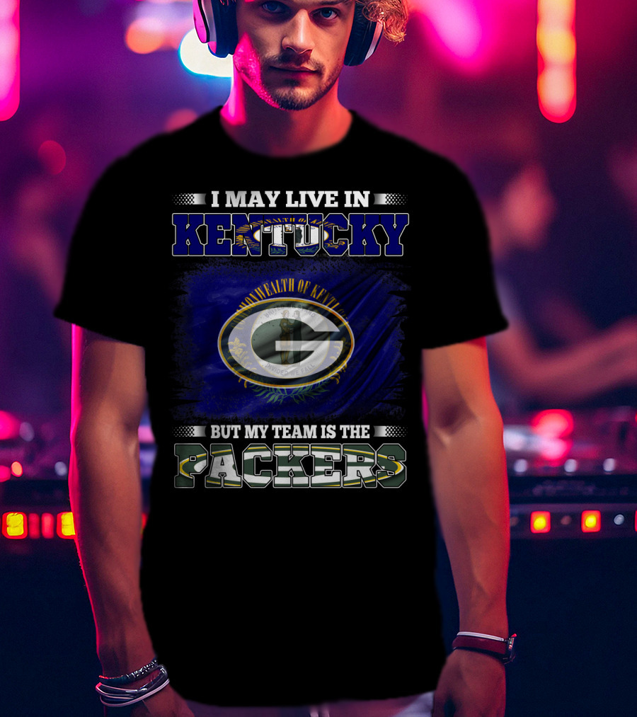 I May Live In Kentucky But My Team Is The Packers T-Shirt