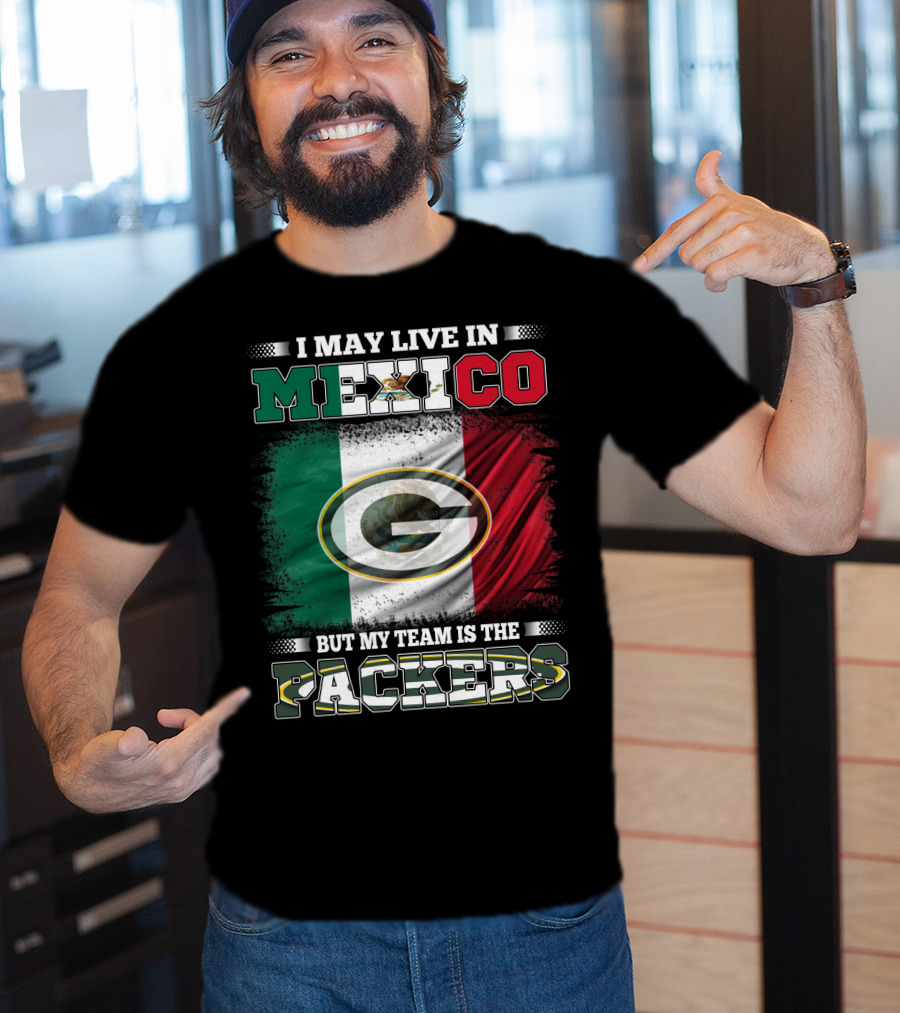 I May Live In Mexico But My Team Is The Packers With Mexico Flag And Green Bay T-Shirt