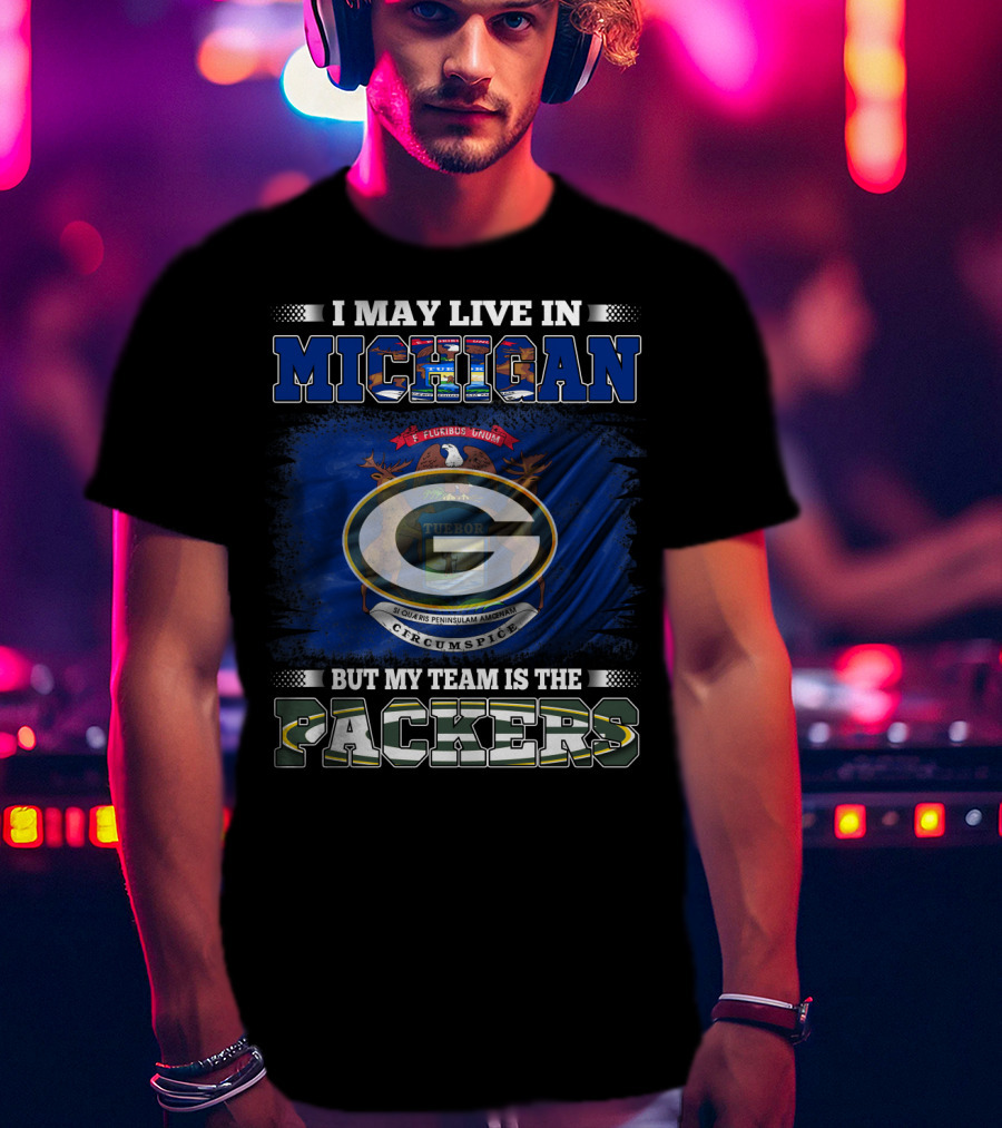 I May Live In Michigan But My Team Is The Packers With Michigan State Seal And Iconic Green G T-Shirt