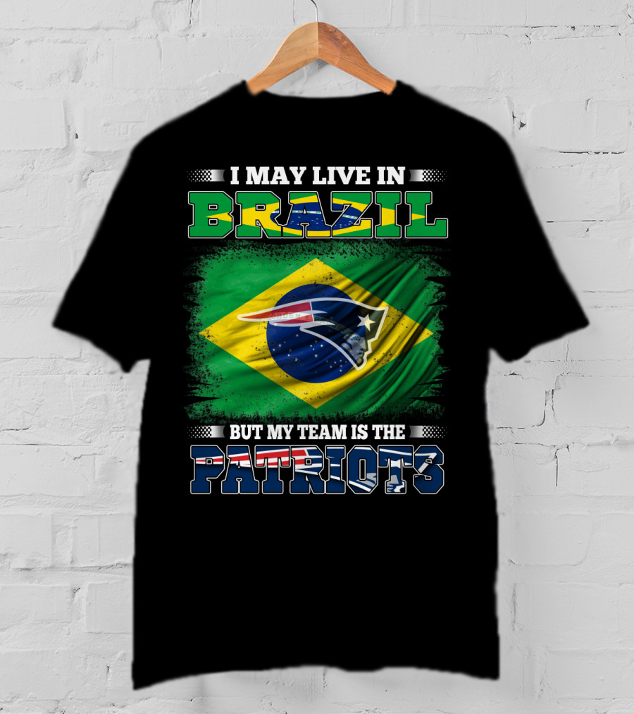 I May Live In Brazil But My Team Is The Patriots T-Shirt