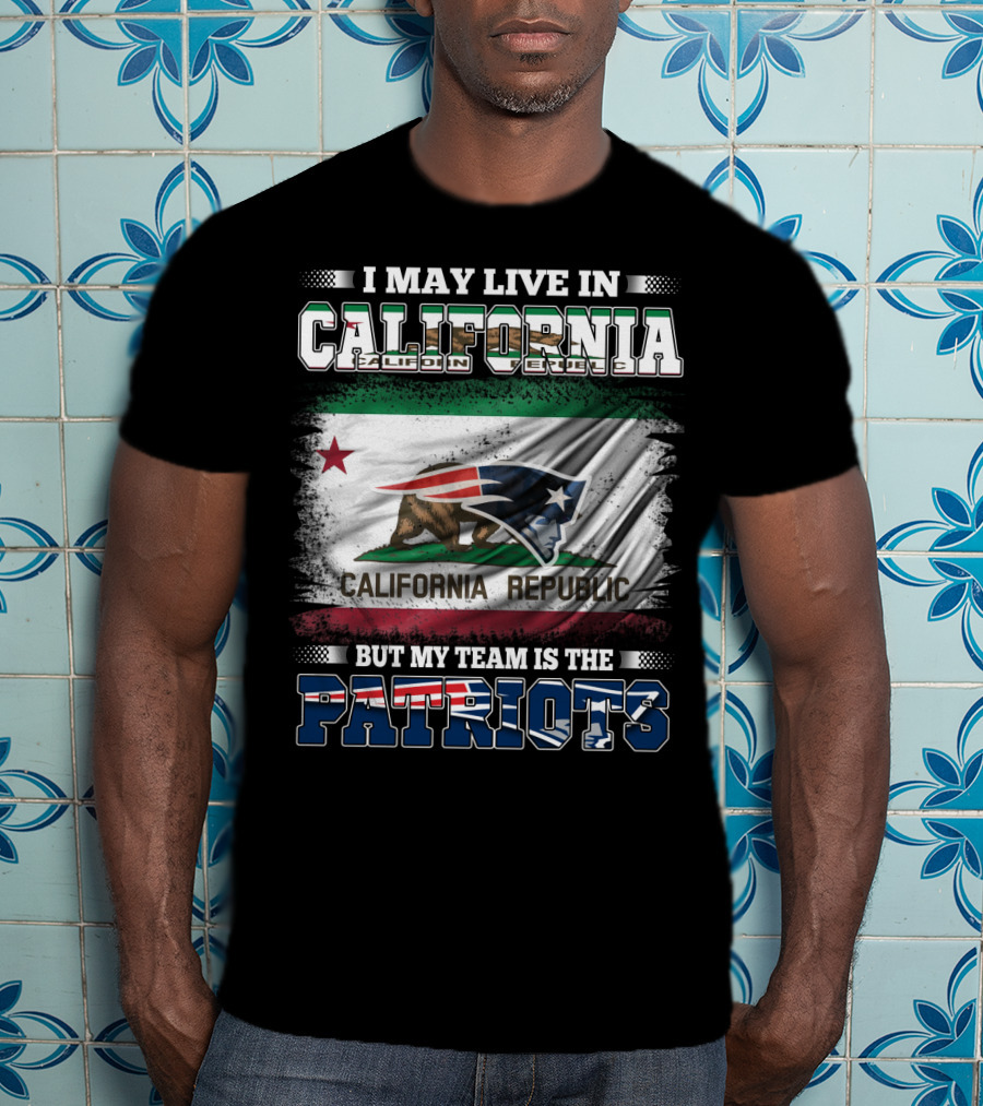 I May Live In California But My Team Is The Patriots California Republic Flag T-Shirt