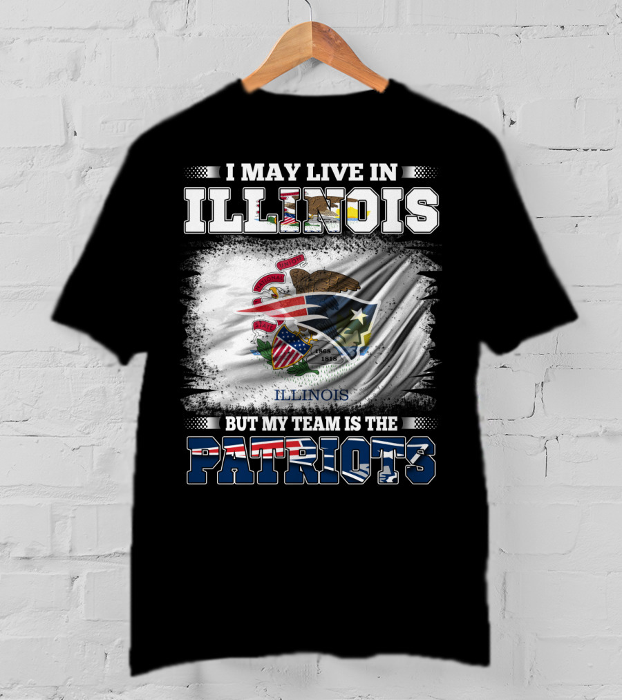 I May Live In Illinois But My Team Is The Patriots Illinois Flag T-Shirt
