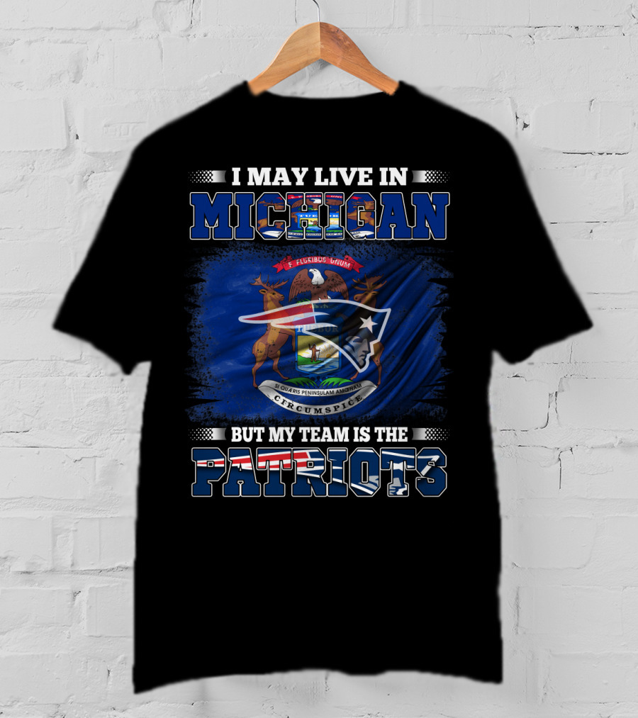 I May Live In Michigan But My Team Is The Patriots Football Supporter T-Shirt