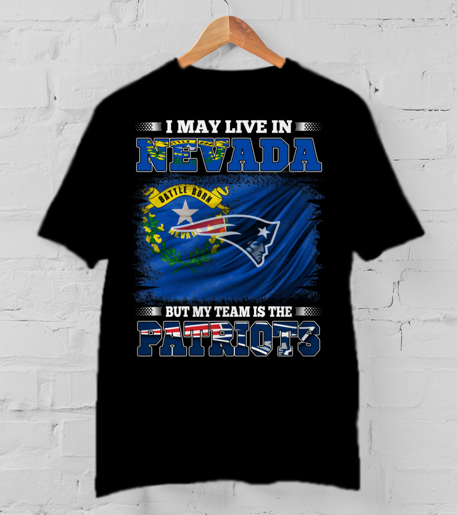 I May Live In Nevada But My Team Is The Patriots Battle Born Flag T-Shirt