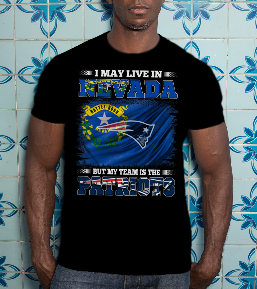 I May Live In Nevada But My Team Is The Patriots Battle Born Flag T-Shirt