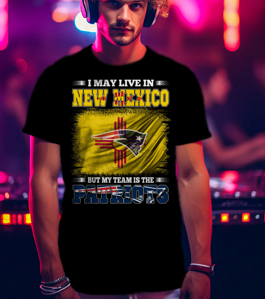 I May Live In New Mexico But My Team Is The Patriots Logo Flag T-Shirt