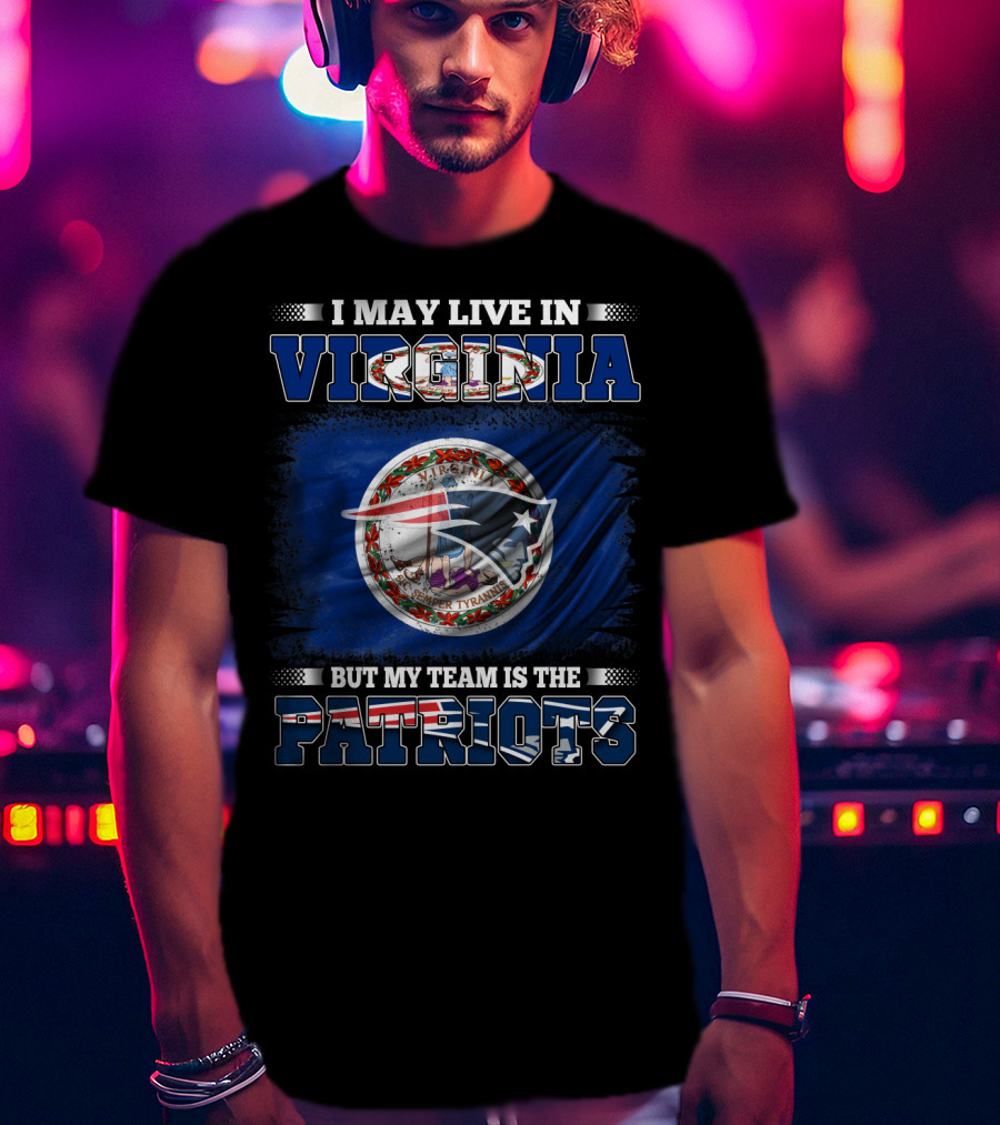 I May Live In Virginia But My Team Is The Patriots Flag Seal T-Shirt