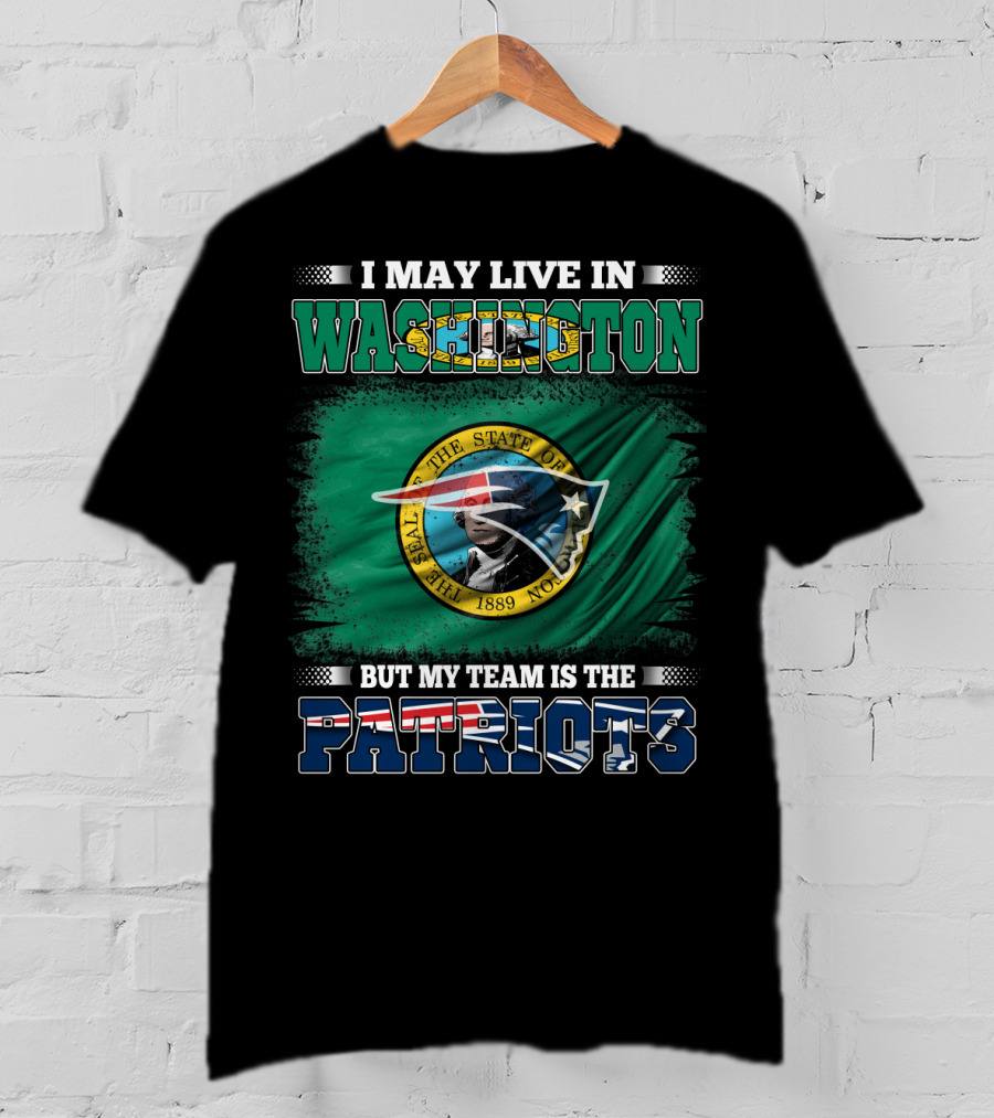 I May Live In Washington But My Team Is The Patriots Flag And Seal T-Shirt