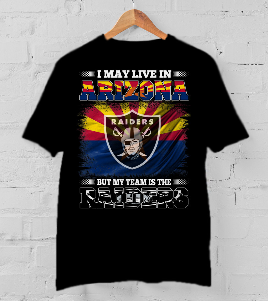I May Live In Arizona But My Team Is The Raiders With Arizona Flag And Raiders T-Shirt