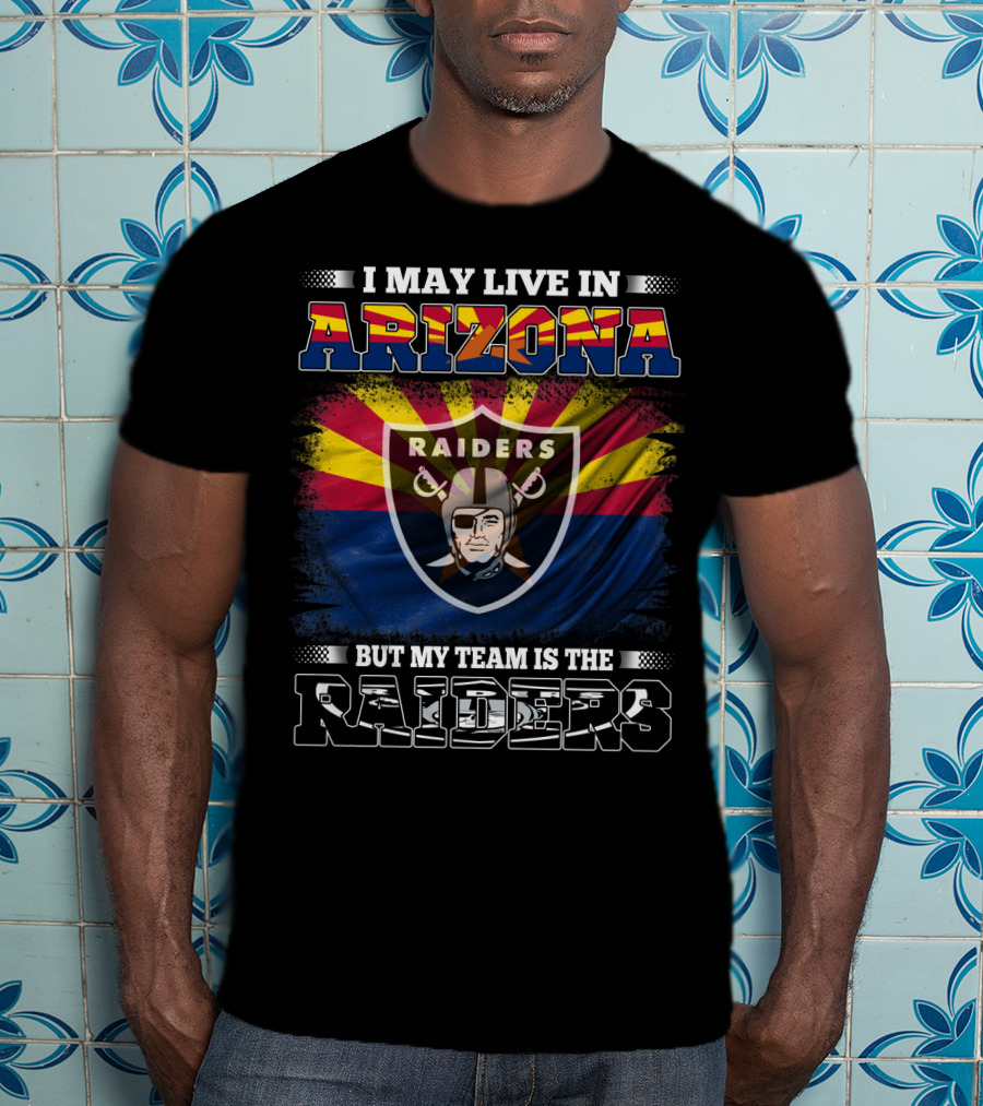 I May Live In Arizona But My Team Is The Raiders With Arizona Flag And Raiders T-Shirt