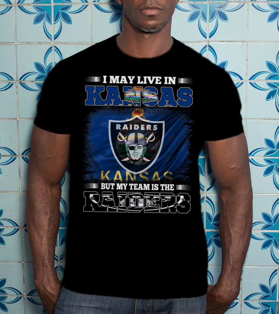 I May Live In Kansas But My Team Is The Raiders T-Shirt