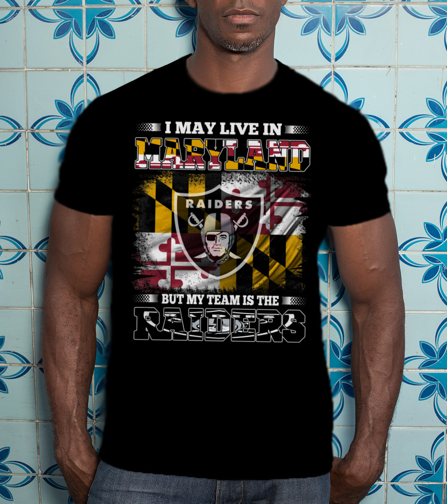 I May Live In Maryland But My Team Is The Raiders T-Shirt