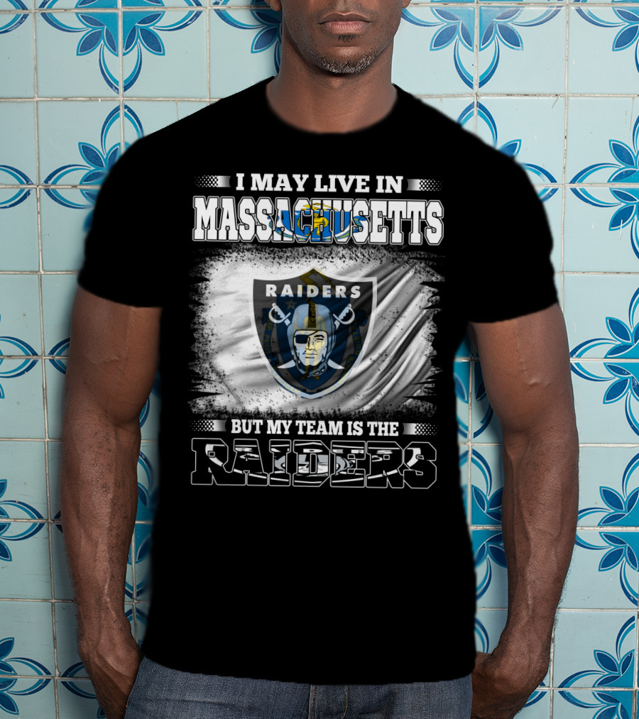 I May Live In Massachusetts But My Team Is The Raiders T-Shirt