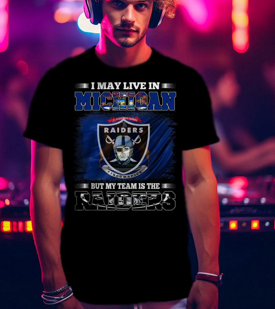 I May Live In Michigan But My Team Is The Raiders Logo Mix T-Shirt
