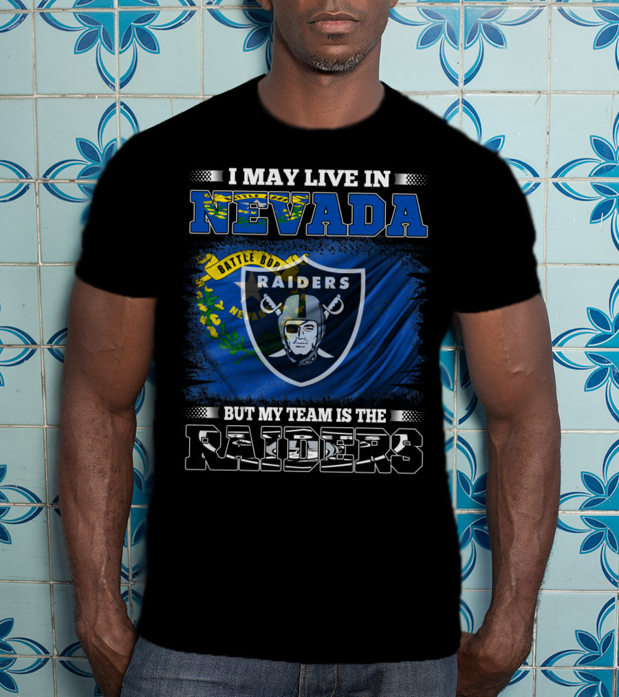 I May Live In Nevada Battle Born But My Team Is The Raiders T-Shirt