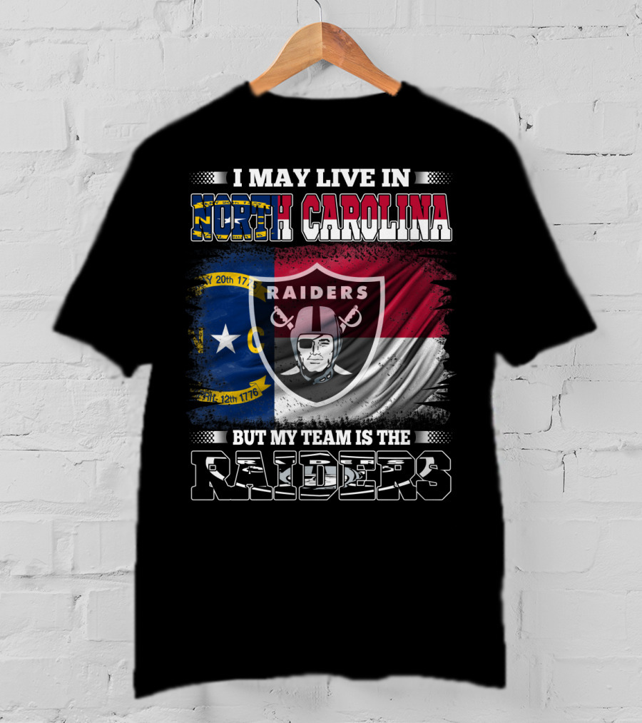 I May Live In North Carolina But My Team Is The Raiders Flag Raiders Shield T-Shirt